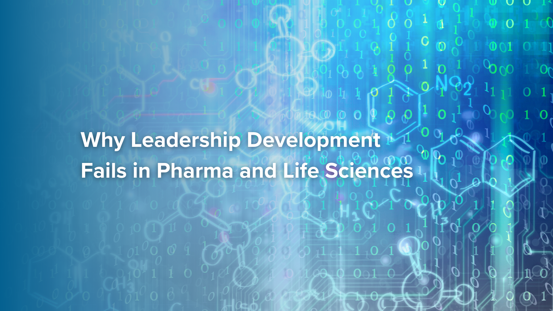 Why Leadership Development Fails in Pharma and Life Sciences